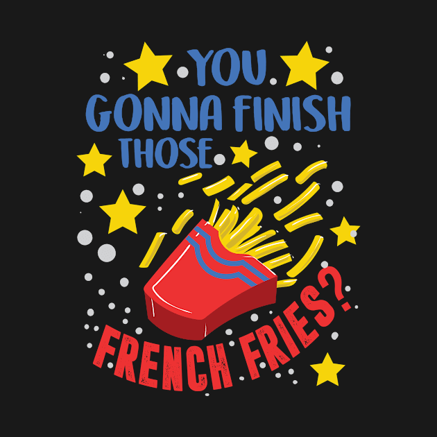 You Gonna Finish Those French Fries - Funny French Fry Foodie by ScottsRed