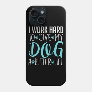 I Work Hard To Give My Dog A Better Life - Dog Lover Dogs Phone Case