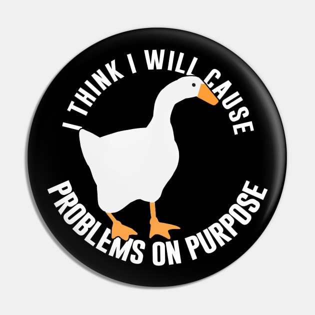 Untitled Goose Game: I Think I Will Cause Problems On Purpose Pin by artsylab