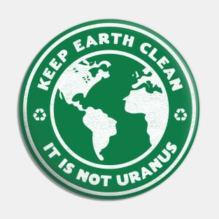 Keep Earth Clean, It's Not Uranus Pin