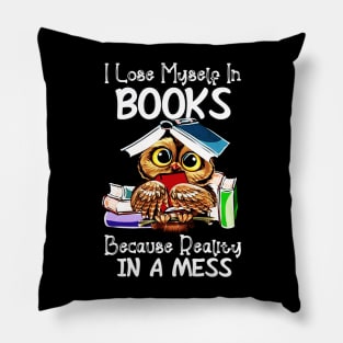 I Lose Myself In Books Because Reality Is A Mess Pillow