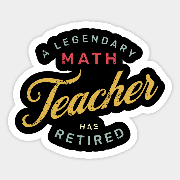 A Legendary Math Teacher Has Retired - Retired Math Teacher - Sticker ...