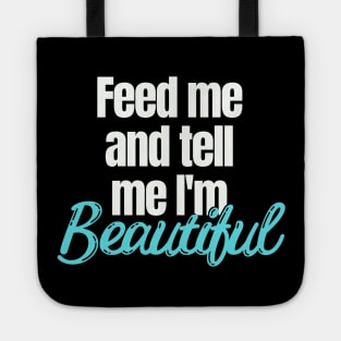 Feed me and tell me I'm Beautiful Tote