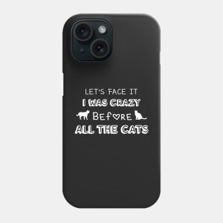 Let's Face It I Was Crazy Before All The Cats Gift For Cats Lovers Phone Case