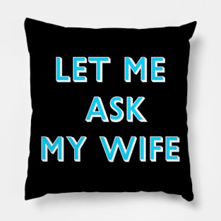 Let Me Ask My Wife Blue Font Pillow