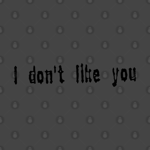 I don’t like you by aaallsmiles