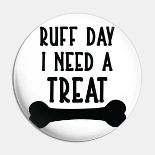 Ruff Day I Need a Treat Pin