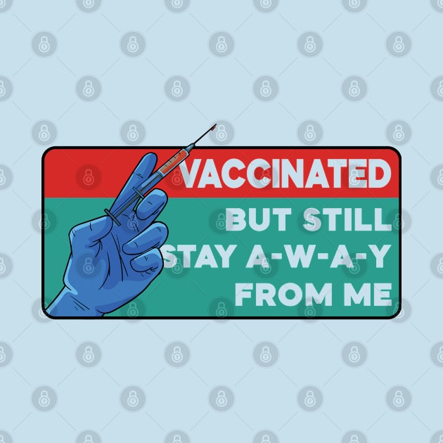 Vaccinated But Still Want You to Stay Away From Me by Karnefa Merch