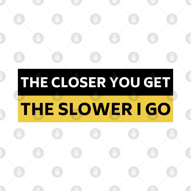 The Closer you Get The Slower I Go, Funny Auto Decal Sticker, Funny car bumper by yass-art