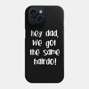 Hey Dad, we got the same hairdo! Phone Case