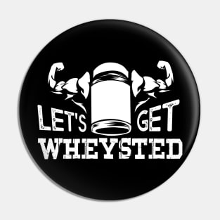 Funny Bodybuilding designs I Lets get Wheysted Pin