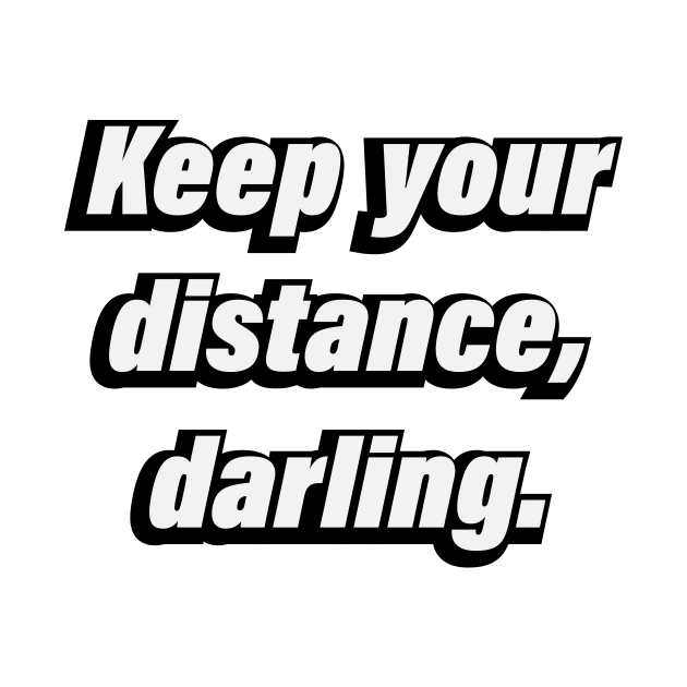 Keep your distance, darling. - Fun quote by BL4CK&WH1TE 