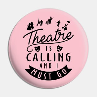 Theatre Is Calling and I Must Go Pin