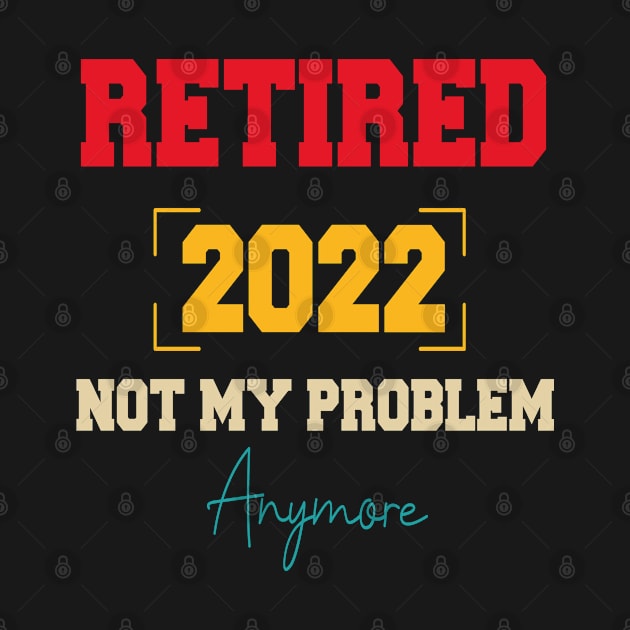 Retired 2022 Not My Problem Anymore Retirement by HeroGifts