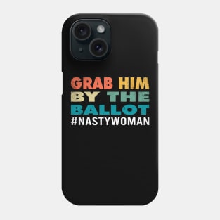 Grab Him By The Ballot Nasty Woman Vote Democrat 2020 Gifts Phone Case