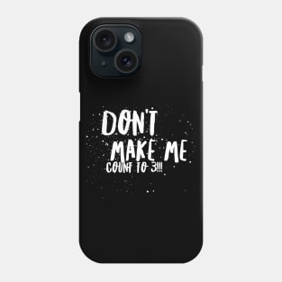 Don't MAKE Me Count to 3!!! Phone Case