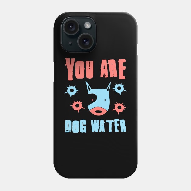 you are dog water 11.0 Phone Case by 2 souls