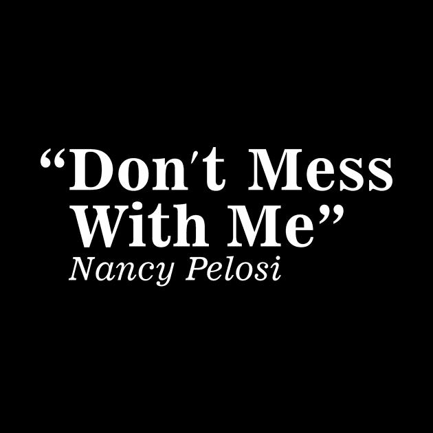 Don't mess with Nancy Pelosi by dconciente