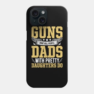 guns dont kill people dads with pretty daughters do Phone Case