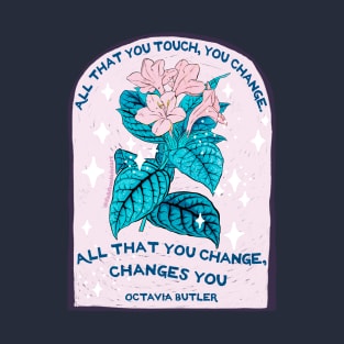 Octavia Butler: All that you touch, you change. All that you change, changes you. T-Shirt