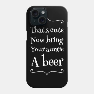 That's cute now bring your auntie a beer Phone Case