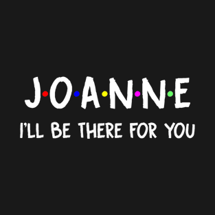 Joanne I'll Be There For You | Joanne FirstName | Joanne Family Name | Joanne Surname | Joanne Name T-Shirt