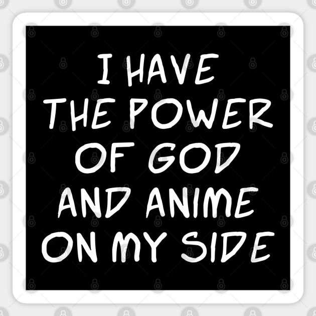 I Have The Power Of God And Anime On My Side Ver 2 White Text Vine Meme Sticker Teepublic Do a version of her just screeching 'anime'. i have the power of god and anime on my side ver 2 white text