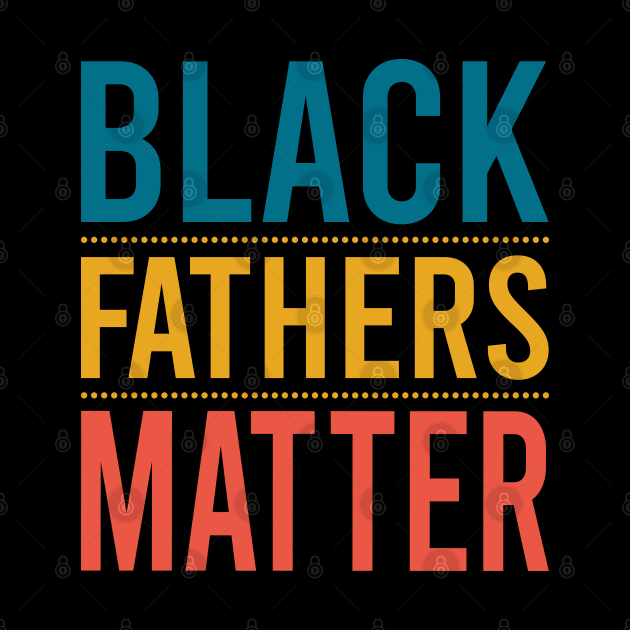 Black Fathers Matter by DragonTees