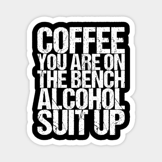 Coffee You Are On The Bench Alcohol Suit Up Magnet by shirtsbase