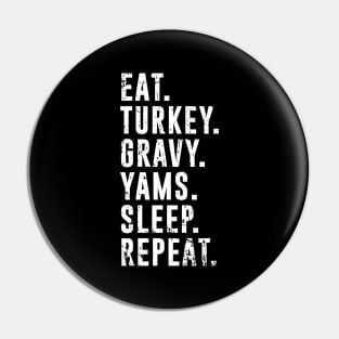 Eat Turkey Yams Pie Sleep Repeat - Funny Thanksgiving Day Pin