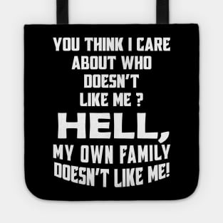 You Think I Care About Who Doesn't Like Me Hell My Own Family Doesn't Like Me! Tote