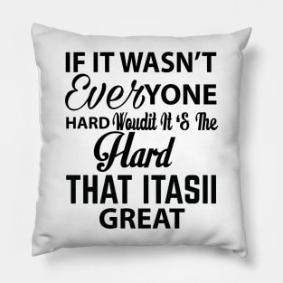 If it wasn't everyone hard would it it's the hard that it is great Pillow