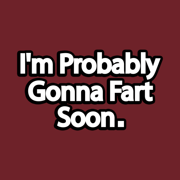 I'm Probably Going To Fart Soon by It'sMyTime