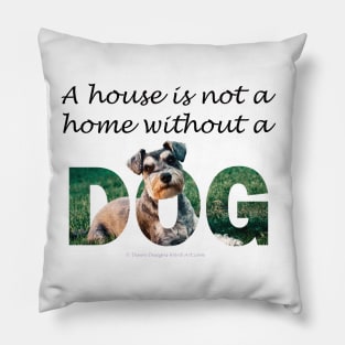 A house is not a home without a dog - schnauzer Pillow