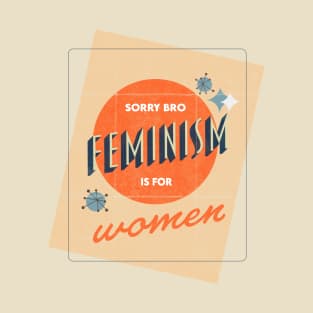 "Sorry Bro, Feminism Is For Women" Distressed Retro Mid-Century Poster T-Shirt