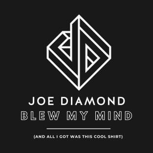 Joe Diamond Blew My Mind! T-Shirt