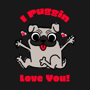 I Puggin Love You! T-Shirt