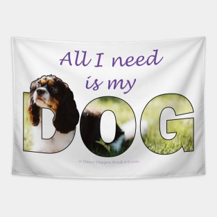 All I need is my dog - King Charles spaniel oil painting wordart Tapestry