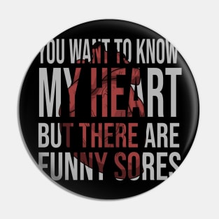 you want to know my heart but there are funny sores Pin