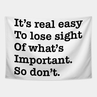 Its real easy to lose sight of whats important. So dont. Tapestry