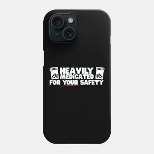 Heavily Medicated For Your Safety Phone Case