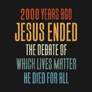 2000 Years Ago Jesus Ended The Debate T-Shirt