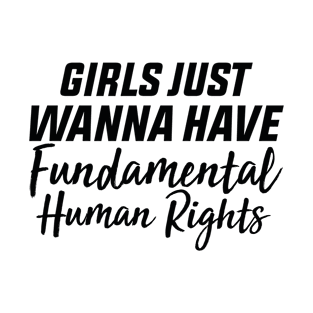 Girls Just Wanna Have Fundamental Human Rights T-Shirt