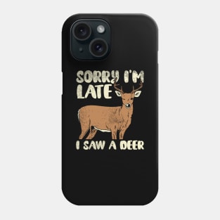 Sorry I'm Late I Saw A Deer Phone Case