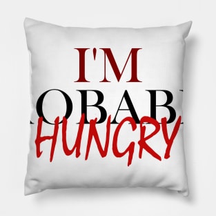 I'm Probably Hungry Pillow