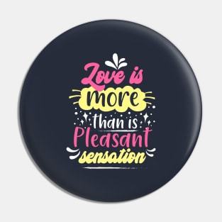 Love is more than is pleasant sensation Pin