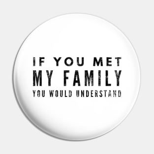 If You Met My Family You Would Understand - Funny Sayings Pin