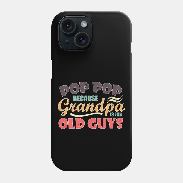 Pop Pop because Grandpa is for Old Guys Funny Fathers day Phone Case by zerouss