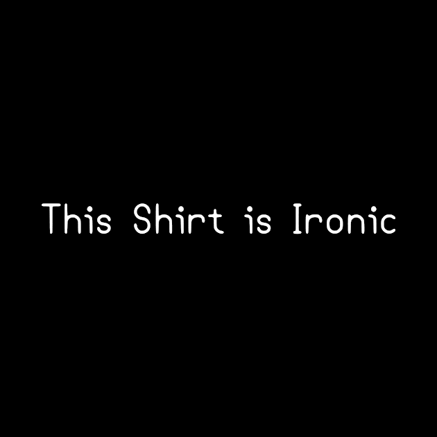 This Shirt is Ironic by DuskEyesDesigns