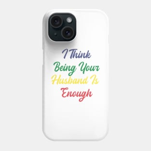 i think being your husband is enough Phone Case